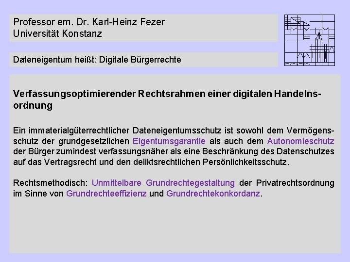 Professor em. Dr. Karl-Heinz Fezer Universität Konstanz Dateneigentum heißt: Digitale Bürgerrechte Verfassungsoptimierender Rechtsrahmen einer