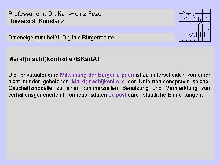 Professor em. Dr. Karl-Heinz Fezer Universität Konstanz Dateneigentum heißt: Digitale Bürgerrechte Markt(macht)kontrolle (BKart. A)