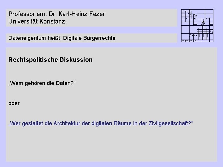 Professor em. Dr. Karl-Heinz Fezer Universität Konstanz Dateneigentum heißt: Digitale Bürgerrechte Rechtspolitische Diskussion „Wem