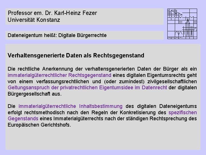 Professor em. Dr. Karl-Heinz Fezer Universität Konstanz Dateneigentum heißt: Digitale Bürgerrechte Verhaltensgenerierte Daten als