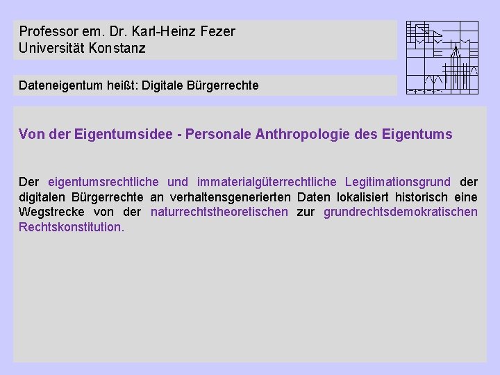 Professor em. Dr. Karl-Heinz Fezer Universität Konstanz Dateneigentum heißt: Digitale Bürgerrechte Von der Eigentumsidee