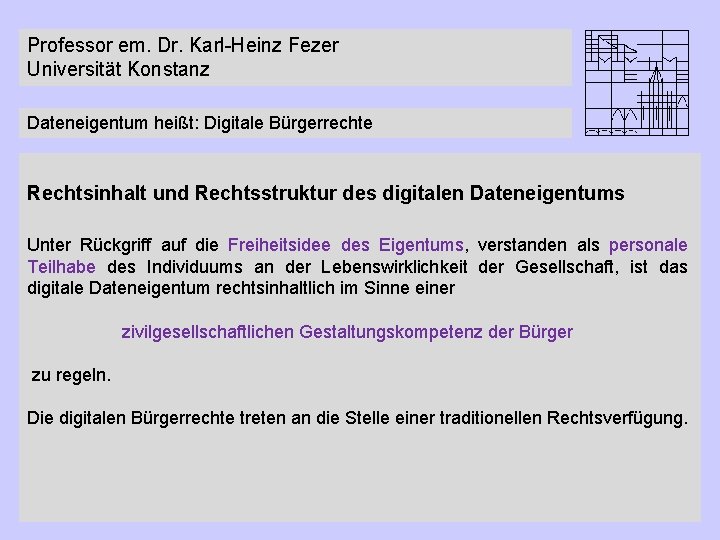 Professor em. Dr. Karl-Heinz Fezer Universität Konstanz Dateneigentum heißt: Digitale Bürgerrechte Rechtsinhalt und Rechtsstruktur