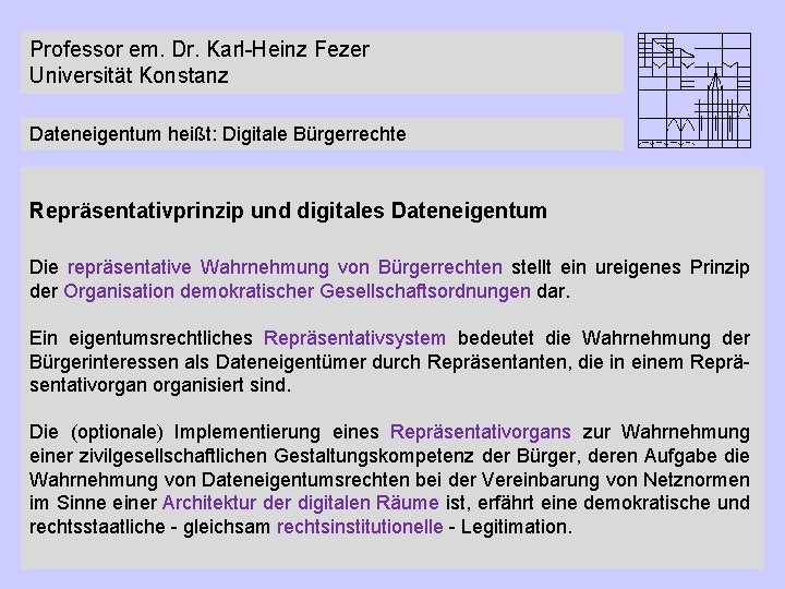 Professor em. Dr. Karl-Heinz Fezer Universität Konstanz Dateneigentum heißt: Digitale Bürgerrechte Repräsentativprinzip und digitales