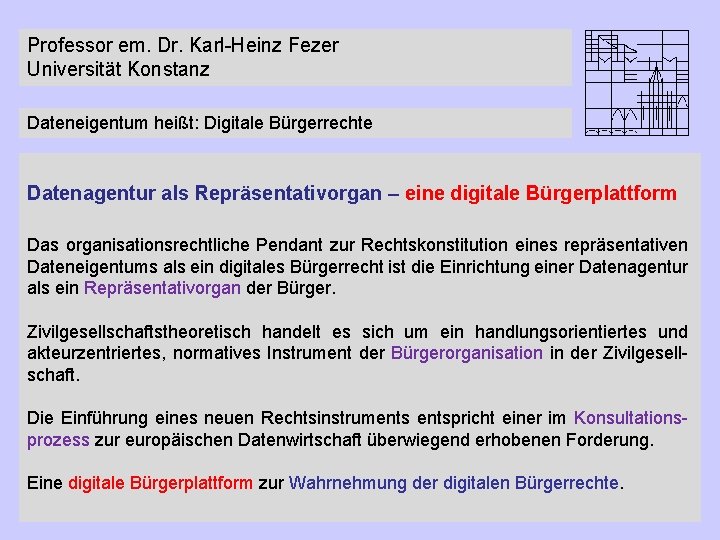 Professor em. Dr. Karl-Heinz Fezer Universität Konstanz Dateneigentum heißt: Digitale Bürgerrechte Datenagentur als Repräsentativorgan