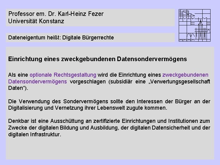 Professor em. Dr. Karl-Heinz Fezer Universität Konstanz Dateneigentum heißt: Digitale Bürgerrechte Einrichtung eines zweckgebundenen