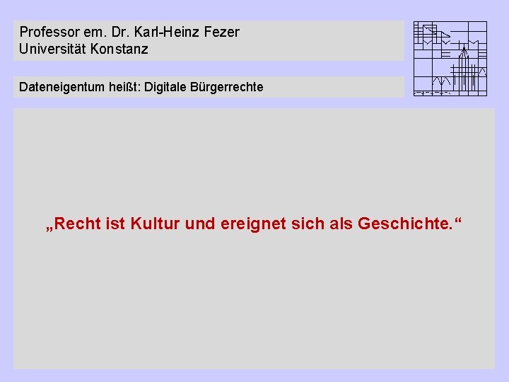 Professor em. Dr. Karl-Heinz Fezer Universität Konstanz Dateneigentum heißt: Digitale Bürgerrechte „Recht ist Kultur