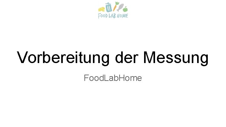 Vorbereitung der Messung Food. Lab. Home 