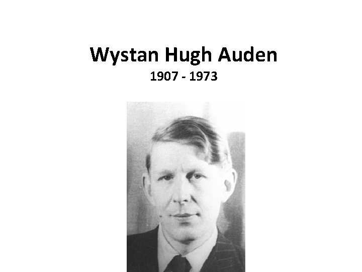 Wystan Hugh Auden 1907 - 1973 
