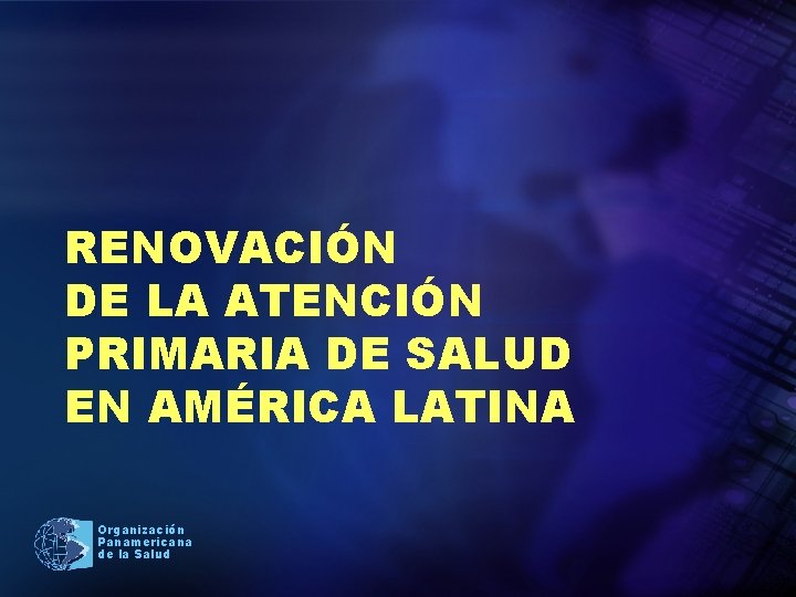 RENOVACIÓN DE LA ATENCIÓN PRIMARIA DE SALUD EN AMÉRICA LATINA Organización Panamericana de la
