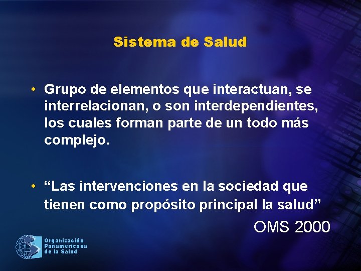 Sistema de Salud • Grupo de elementos que interactuan, se interrelacionan, o son interdependientes,