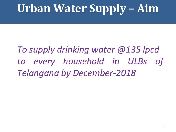 Urban Water Supply – Aim To supply drinking water @135 lpcd to every household