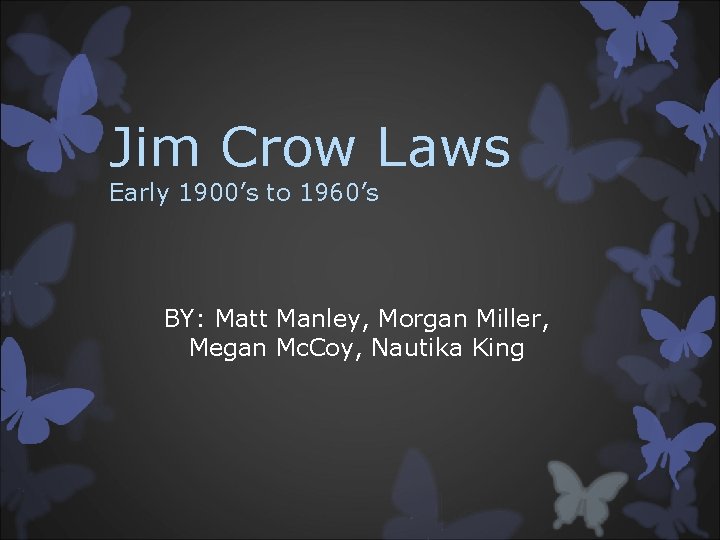 Jim Crow Laws Early 1900’s to 1960’s BY: Matt Manley, Morgan Miller, Megan Mc.
