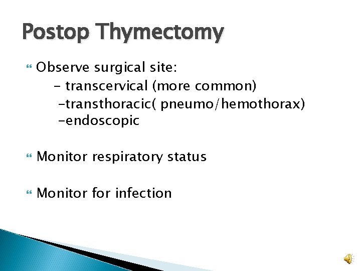 Postop Thymectomy Observe surgical site: - transcervical (more common) -transthoracic( pneumo/hemothorax) -endoscopic Monitor respiratory