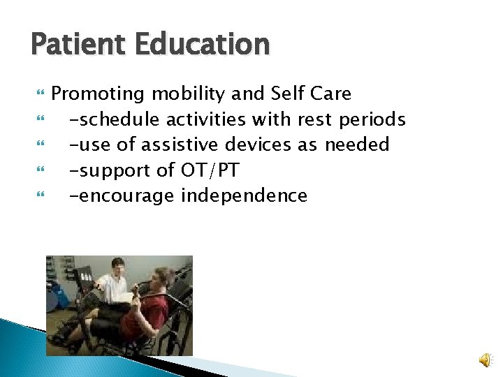 Patient Education Promoting mobility and Self Care -schedule activities with rest periods -use of