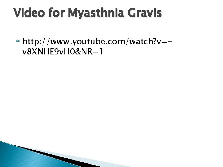 Video for Myasthnia Gravis http: //www. youtube. com/watch? v=v 8 XNHE 9 v. H