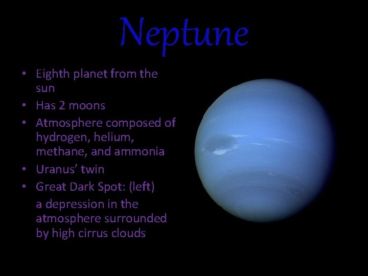 Neptune • Eighth planet from the sun • Has 2 moons • Atmosphere composed