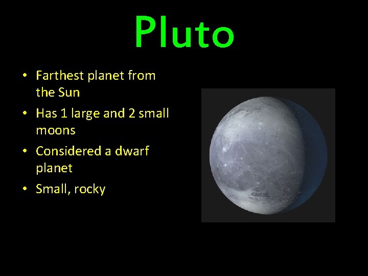 Pluto • Farthest planet from the Sun • Has 1 large and 2 small