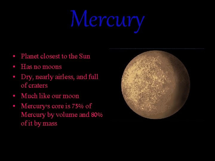 Mercury • Planet closest to the Sun • Has no moons • Dry, nearly