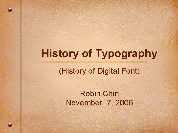 History of Typography (History of Digital Font) Robin Chin November 7, 2006 