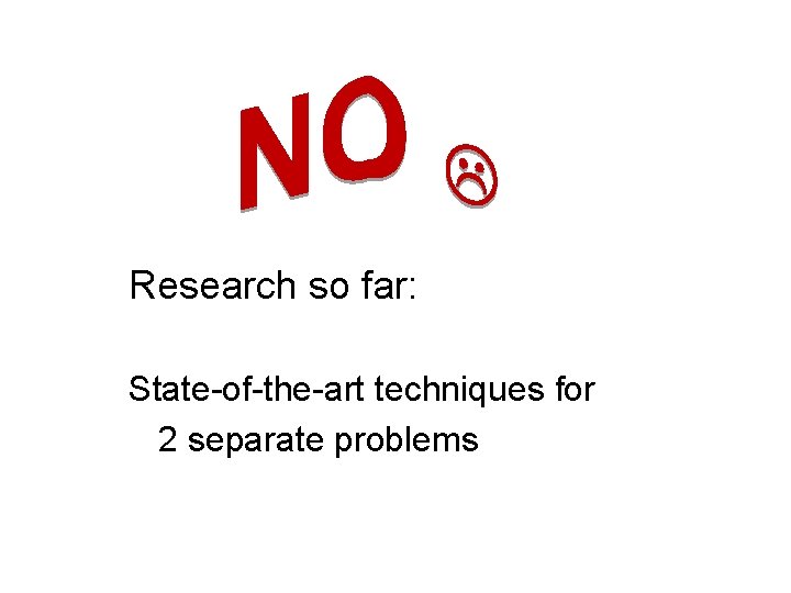 Research so far: State-of-the-art techniques for 2 separate problems 