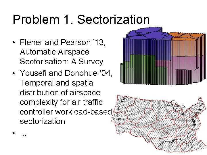 Problem 1. Sectorization • Flener and Pearson ’ 13, Automatic Airspace Sectorisation: A Survey