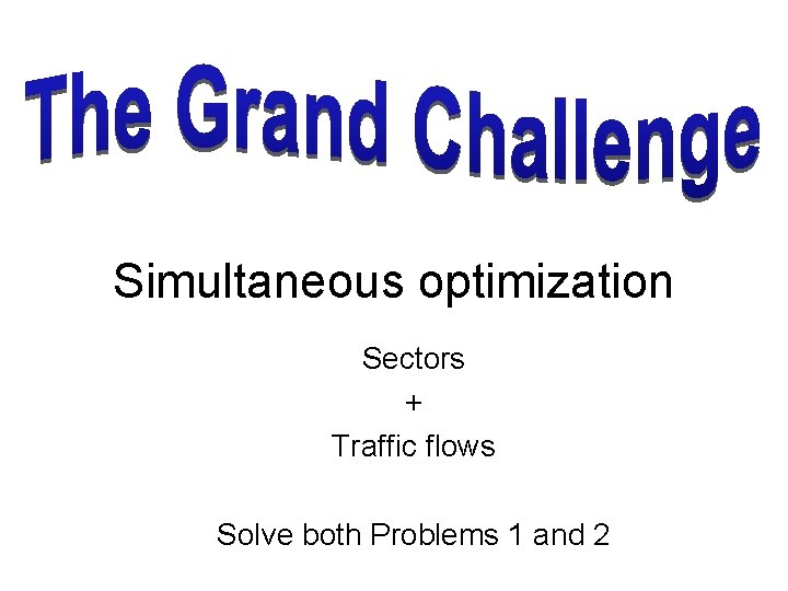 Simultaneous optimization Sectors + Traffic flows Solve both Problems 1 and 2 
