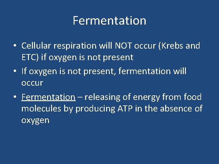 Fermentation • Cellular respiration will NOT occur (Krebs and ETC) if oxygen is not