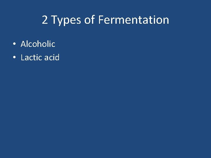 2 Types of Fermentation • Alcoholic • Lactic acid 