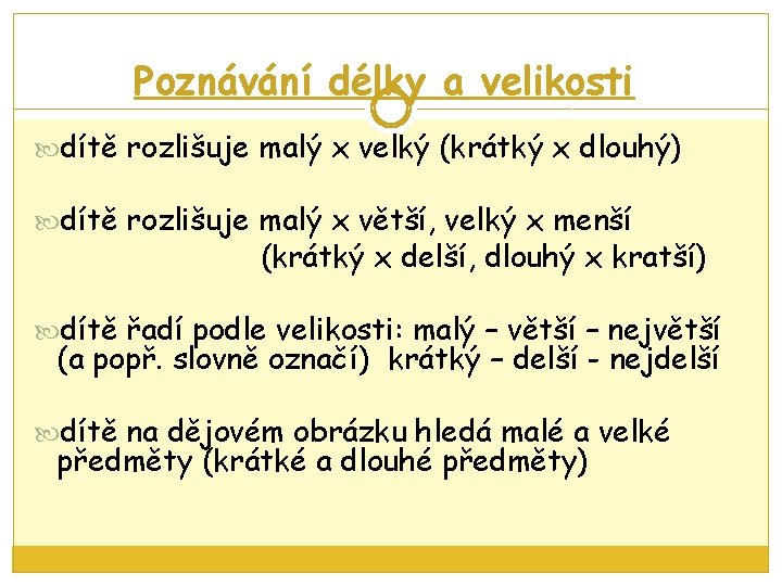 Poznávání délky a velikosti dítě rozlišuje malý x velký (krátký x dlouhý) dítě rozlišuje