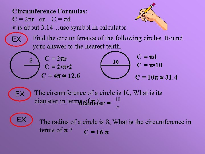 Circumference Formulas: C = 2 r or C = d is about 3. 14…use