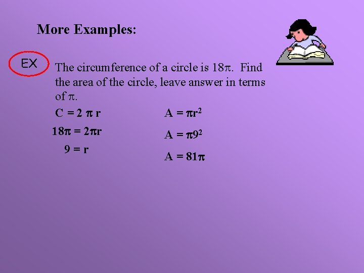 More Examples: EX The circumference of a circle is 18. Find the area of