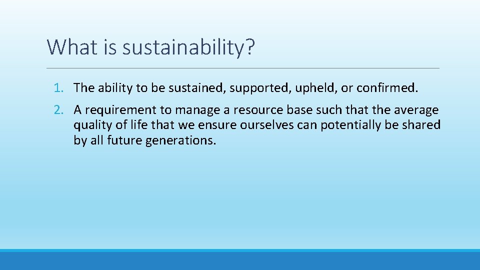 What is sustainability? 1. The ability to be sustained, supported, upheld, or confirmed. 2.