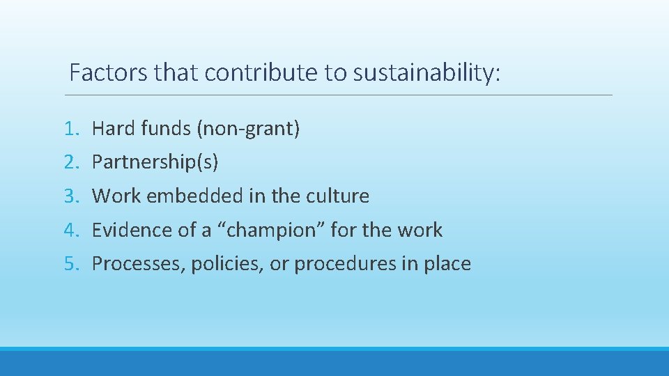 Factors that contribute to sustainability: 1. 2. 3. 4. 5. Hard funds (non-grant) Partnership(s)