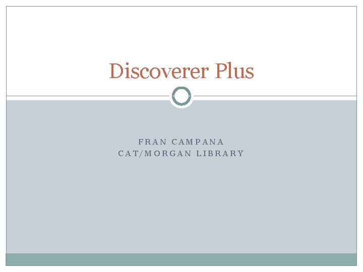 Discoverer Plus FRAN CAMPANA CAT/MORGAN LIBRARY 
