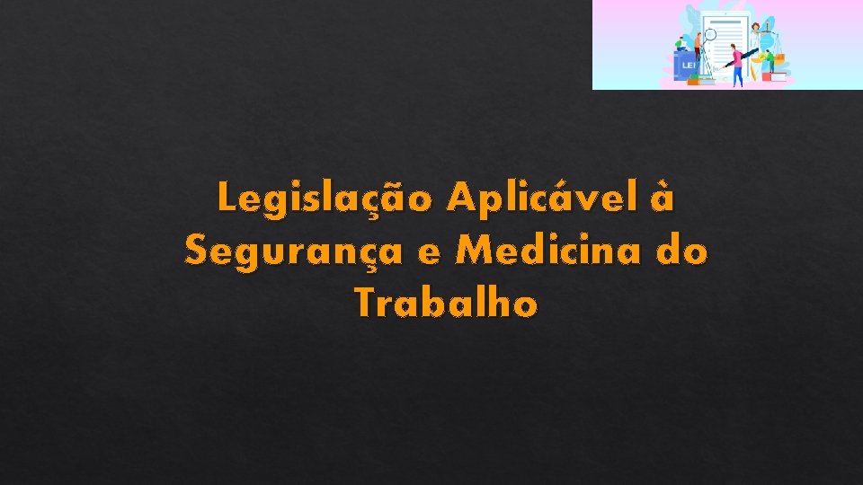 Legislação Aplicável à Segurança e Medicina do Trabalho 