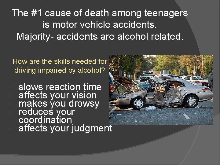 The #1 cause of death among teenagers is motor vehicle accidents. Majority- accidents are