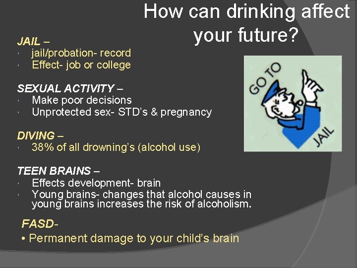 JAIL – jail/probation- record Effect- job or college How can drinking affect your future?