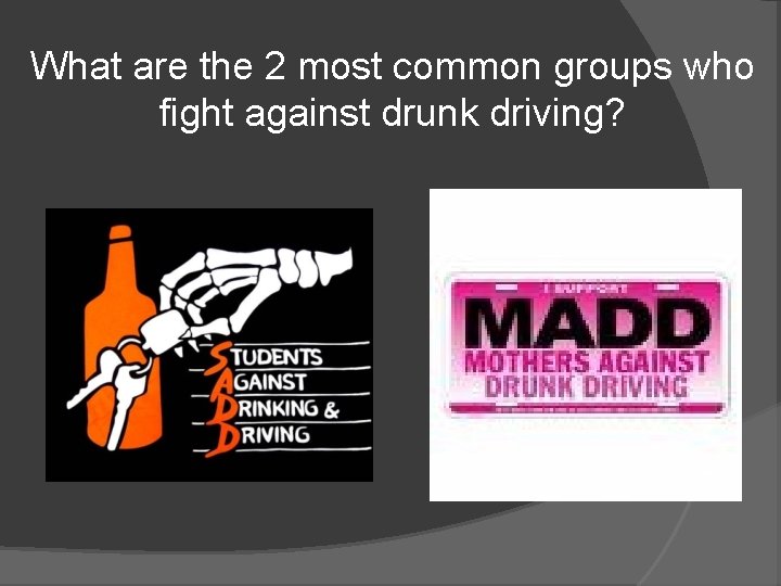 What are the 2 most common groups who fight against drunk driving? 