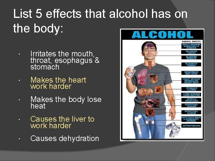 List 5 effects that alcohol has on the body: Irritates the mouth, throat, esophagus