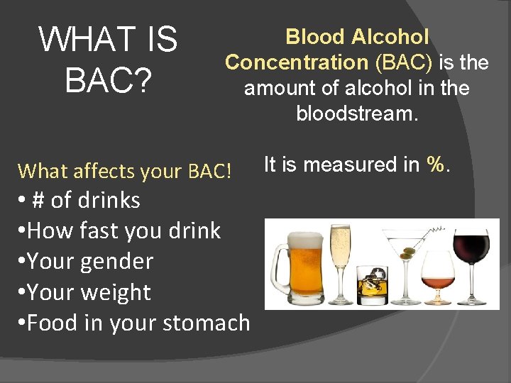 WHAT IS BAC? Blood Alcohol Concentration (BAC) is the amount of alcohol in the