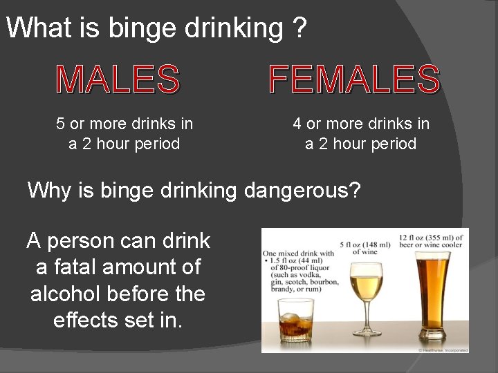 What is binge drinking ? MALES 5 or more drinks in a 2 hour