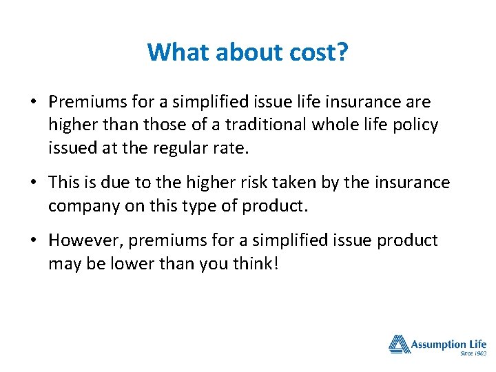 What about cost? • Premiums for a simplified issue life insurance are higher than What about cost? • Premiums for a simplified issue life insurance are higher than