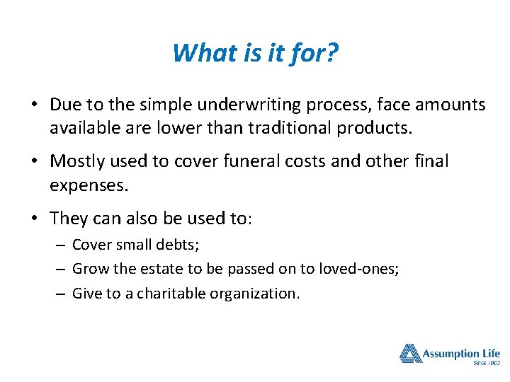 What is it for? • Due to the simple underwriting process, face amounts available What is it for? • Due to the simple underwriting process, face amounts available