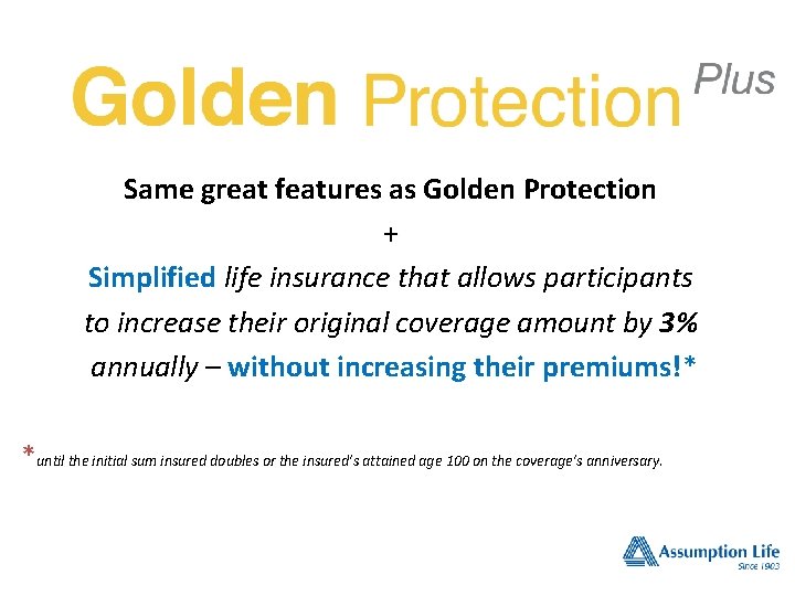 Same great features as Golden Protection + Simplified life insurance that allows participants to Same great features as Golden Protection + Simplified life insurance that allows participants to