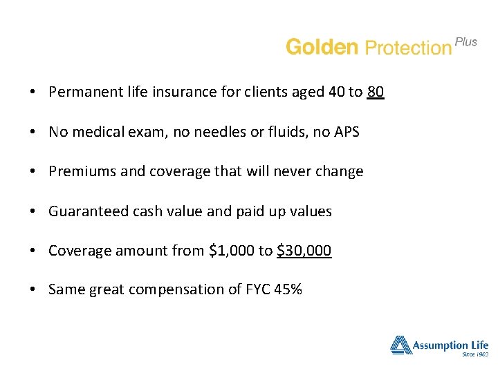 • Permanent life insurance for clients aged 40 to 80 • No medical • Permanent life insurance for clients aged 40 to 80 • No medical
