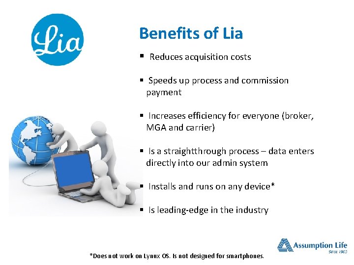 Benefits of Lia § Reduces acquisition costs § Speeds up process and commission payment Benefits of Lia § Reduces acquisition costs § Speeds up process and commission payment