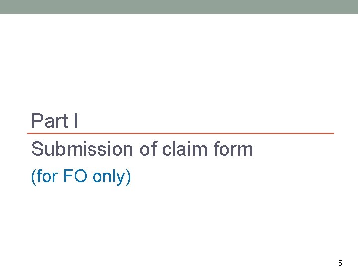 Part I Submission of claim form (for FO only) 5 