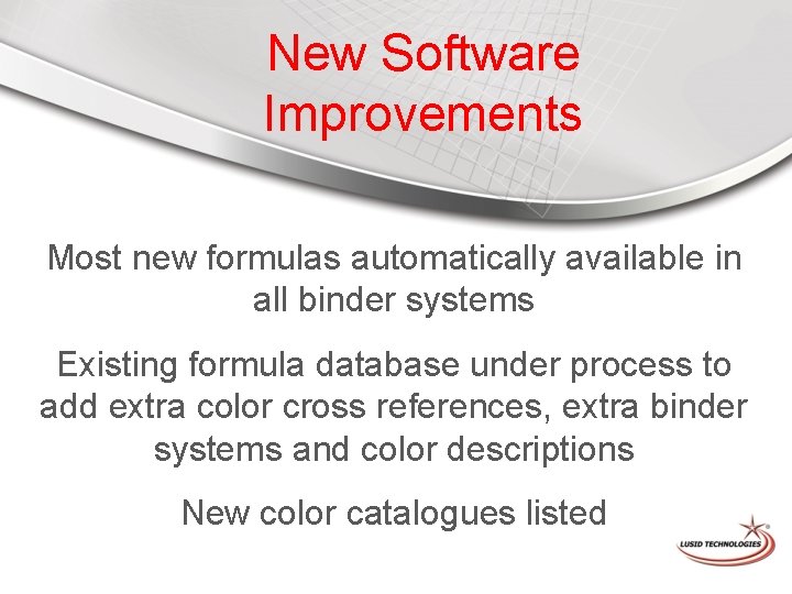 New Software Improvements Most new formulas automatically available in all binder systems Existing formula