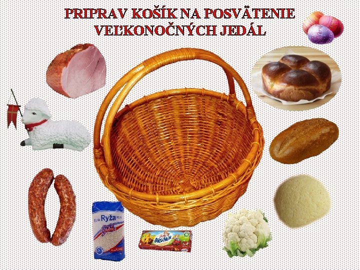 PRIPRAV KOŠÍK NA POSVÄTENIE VEĽKONOČNÝCH JEDÁL 