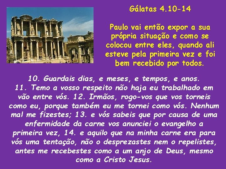 Gálatas 4. 10 -14 Paulo vai então expor a sua própria situação e como